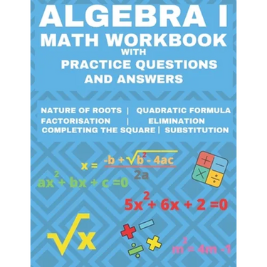 Algebra 1 Math Workbook with Practice Questions and Answers: Quadratic Equations, System of Equation, grades 6 - 9, Cross multiplication, formulas, Na