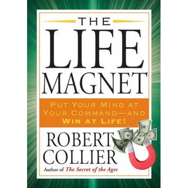 The Life Magnet: Put Your Mind at Your Command --And Win at Life!