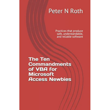 The Ten Commandments of VBA for Microsoft Access Newbies: Practices that produce safe, understandable, and reliable software