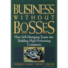 Business Without Bosses: How Self-Managing Teams Are Building High- Performing Companies