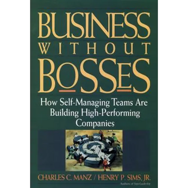 Business Without Bosses: How Self-Managing Teams Are Building High- Performing Companies