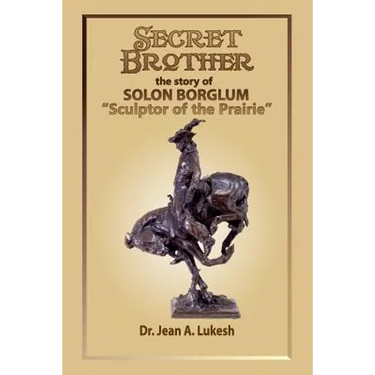Secret Brother: The Story of Solon Borglum, "Sculptor of the Prairie"