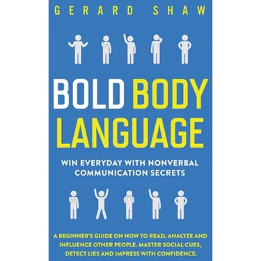 Bold Body Language: Win Everyday with Nonverbal Communication Secrets. A Beginner's Guide on How to Read, Analyze & Influence Other People. Master Soc
