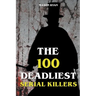 The 100 Deadliest Serial Killers