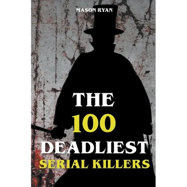 The 100 Deadliest Serial Killers