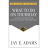 What to do on Thursday: A Layman's Guide to the Practical Use of the Scriptures