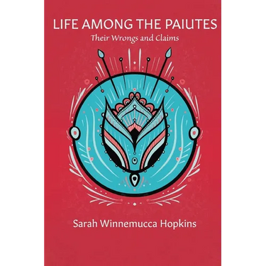 Life Among the Paiutes: Their Wrongs and Claims