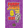 Funny Jokes for 8 Year Old Kids: 100+ Crazy Jokes That Will Make You Laugh Out Loud!