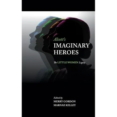 Alcott's Imaginary Heroes: The Little Women Legacy