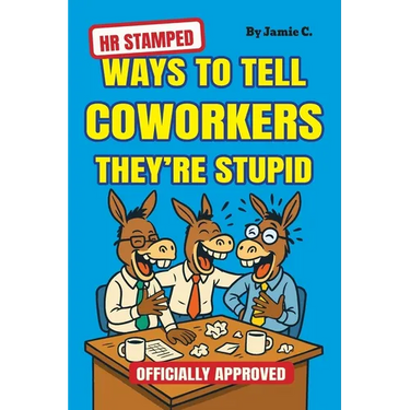 HR Stamped Ways to Tell Coworkers They're Stupid (Officially Approved): Finally, a Corporate-Approved Guide to Professional Eye Rolling Without Gettin