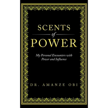 Scents of Power: My Personal Encounters with Power and Influence