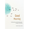 Good Mourning: Finding Hope and Healing After Losing a Loved One