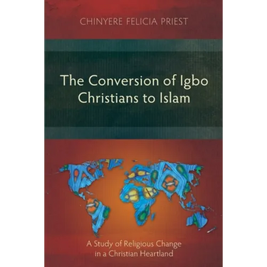 The Conversion of Igbo Christians to Islam: A Study of Religious Change in a Christian Heartland