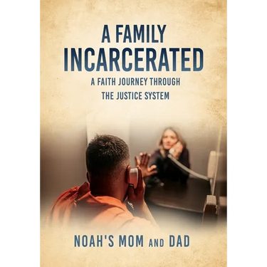 A Family Incarcerated: A Faith Journey Through the Justice System