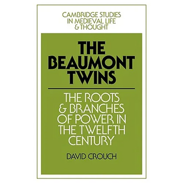 The Beaumont Twins: The Roots and Branches of Power in the Twelfth Century