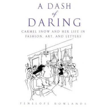 A Dash of Daring: Carmel Snow and Her Life in Fashion, Art, and Letters