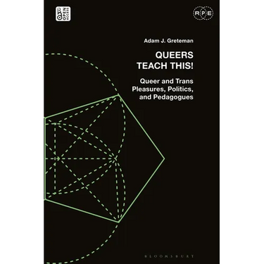 Queers Teach This!: Queer and Trans Pleasures, Politics, and Pedagogues