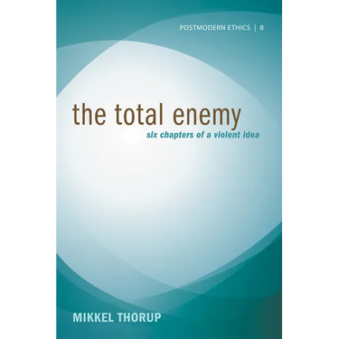 The Total Enemy: Six Chapters of a Violent Idea