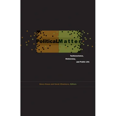 Political Matter: Technoscience, Democracy, and Public Life
