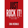 Just Rock It!: How to Get What You Really Want