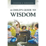 A Child's Guide to Wisdom