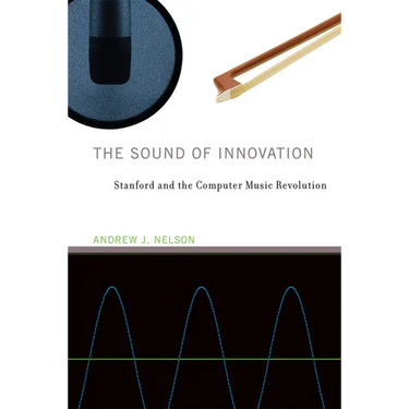 The Sound of Innovation: Stanford and the Computer Music Revolution