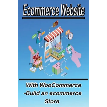 Ecommerce Website With WooCommerce -Build an ecommerce Store: This book for business owners and anyone who want to sale products online