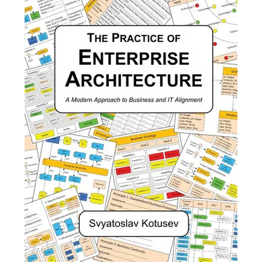 The Practice of Enterprise Architecture: A Modern Approach to Business and IT Alignment