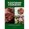 Flexitarian Cookbook: 20 Tasty Beginner Recipes with a Meal Plan: For the Flexitarian (Semi-Vegetarian) Diet