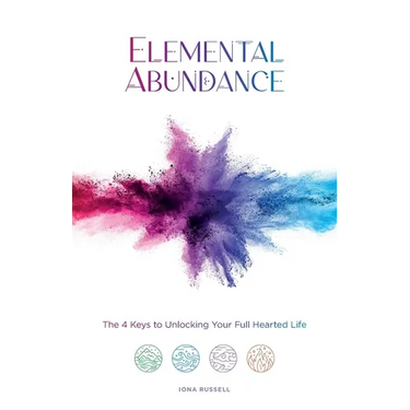 Elemental Abundance: The 4 Keys to Unlocking Your Full Hearted Life