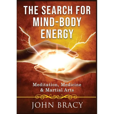 The Search for Mind-Body Energy: Meditation, Medicine & Martial Arts