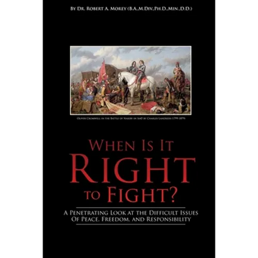 When Is It Right to Fight?: A Penetrating Look at the Difficult Issues Of Peace, Freedom, and Responsibility