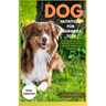 Dog Nutrition for Beginners 2024: A Complete Guide for Feeding Your Pet for Optimal Health and Longevity
