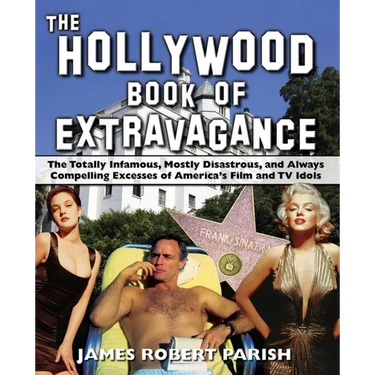 The Hollywood Book of Extravagance: The Totally Infamous, Mostly Disastrous, and Always Compelling Excesses of America's Film and TV Idols