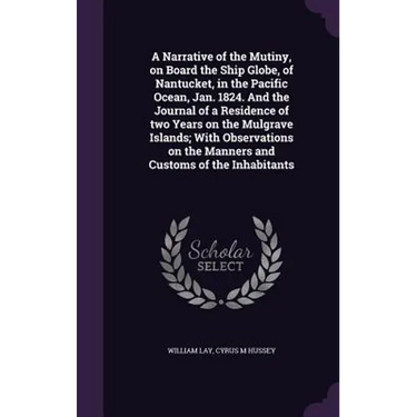 A Narrative of the Mutiny, on Board the Ship Globe, of Nantucket, in the Pacific Ocean, Jan. 1824. And the Journal of a Residence of two Years on the