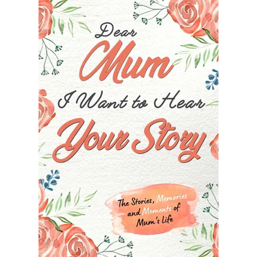 Dear Mum. I Want To Hear Your Story: A Guided Memory Journal to Share The Stories, Memories and Moments That Have Shaped Mum's Life 7 x 10 inch