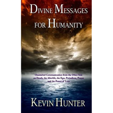 Divine Messages for Humanity: Channeled Communication from the Other Side on Death, the Afterlife, the Ego, Prejudices, Prayer and the Power of Love