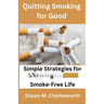 Quitting Smoking for Good: Simple Strategies for a Smoke-Free Life