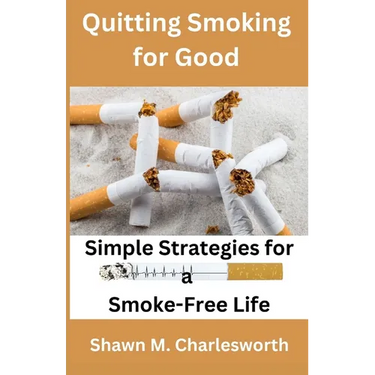 Quitting Smoking for Good: Simple Strategies for a Smoke-Free Life