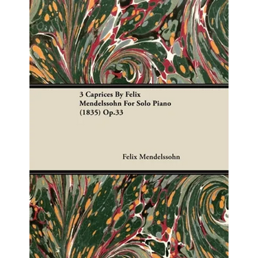 3 Caprices By Felix Mendelssohn For Solo Piano (1835) Op.33