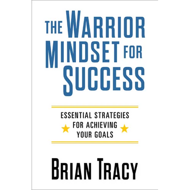 The Warrior Mindset for Success: Essential Strategies for Achieving Your Goals