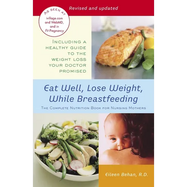 Eat Well, Lose Weight, While Breastfeeding: The Complete Nutrition Book for Nursing Mothers