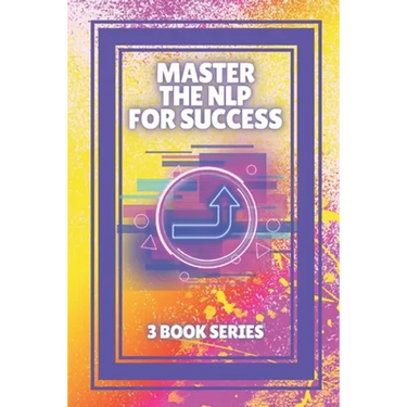 Master the Nlp for Success: SERIES of 3 powerful BOOKS on NEUROLINGUISTIC PROGRAMMING (NLP) AND PERSONAL DEVELOPMENT!
