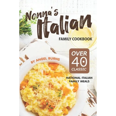 Nonna's Italian Family Cookbook: Over 40 Classic National Italian Family Meals
