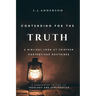 Contending for the Truth: A Biblical Look at Thirteen Contentious Doctrines