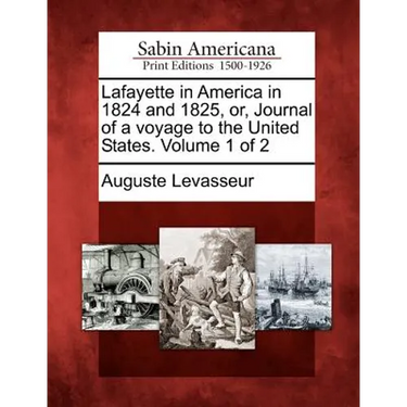 Lafayette in America in 1824 and 1825, Or, Journal of a Voyage to the United States. Volume 1 of 2