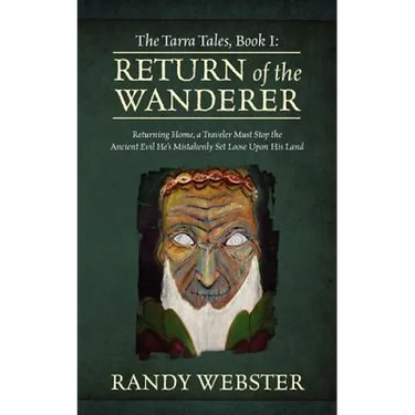 The Tarra Tales, Book I: Return of the Wanderer: Returning Home, a Traveler Must Stop the Ancient Evil He's Mistakenly Set Loose Upon His Land