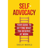 Self-Advocacy: Your Guide to Getting What You Deserve at Work
