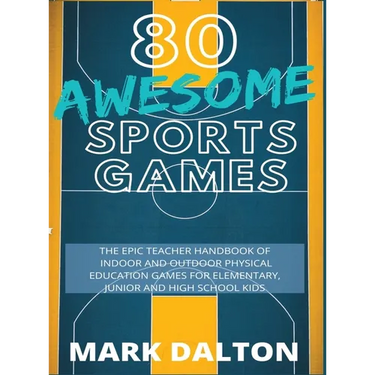 80 Awesome Sports Games: The Epic Teacher Handbook of 80 Indoor & Outdoor Physical Education Games for Elementary and High School Kids