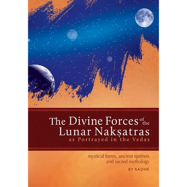 The Divine Forces of the Lunar Naksatras: as Originally Portrayed in the Vedas